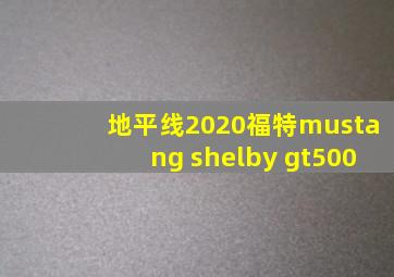 地平线2020福特mustang shelby gt500